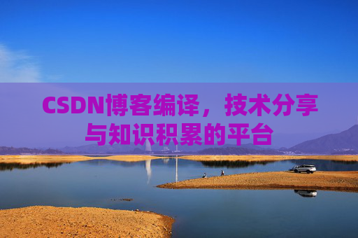 CSDN博客编译，技术分享与知识积累的平台